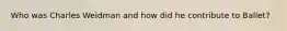 Who was Charles Weidman and how did he contribute to Ballet?