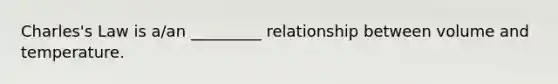 Charles's Law is a/an _________ relationship between volume and temperature.