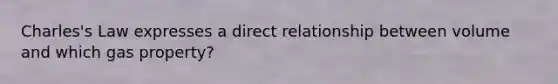 Charles's Law expresses a direct relationship between volume and which gas property?