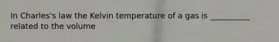 In Charles's law the Kelvin temperature of a gas is __________ related to the volume