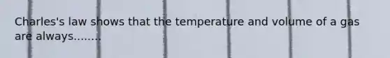 Charles's law shows that the temperature and volume of a gas are always........