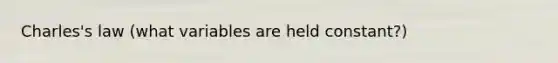 Charles's law (what variables are held constant?)