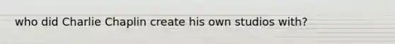 who did Charlie Chaplin create his own studios with?