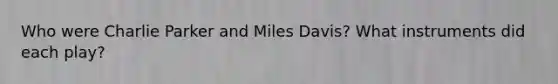 Who were Charlie Parker and Miles Davis? What instruments did each play?