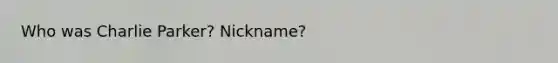 Who was Charlie Parker? Nickname?