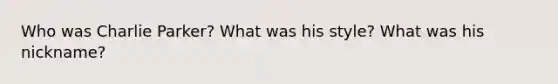 Who was Charlie Parker? What was his style? What was his nickname?