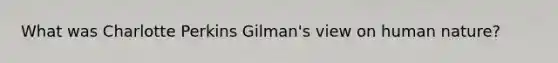 What was Charlotte Perkins Gilman's view on human nature?