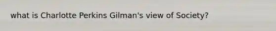 what is Charlotte Perkins Gilman's view of Society?