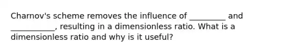 Charnov's scheme removes the influence of _________ and ___________, resulting in a dimensionless ratio. What is a dimensionless ratio and why is it useful?