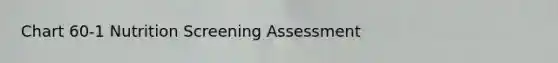 Chart 60-1 Nutrition Screening Assessment