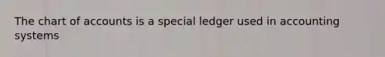 The chart of accounts is a special ledger used in accounting systems