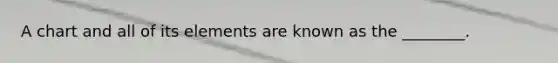 A chart and all of its elements are known as the ________.