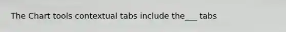 The Chart tools contextual tabs include the___ tabs