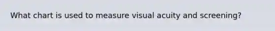 What chart is used to measure visual acuity and screening?