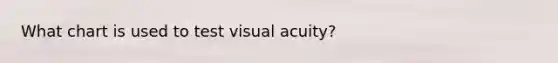 What chart is used to test visual acuity?