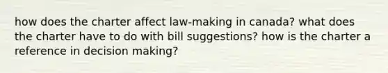 how does the charter affect law-making in canada? what does the charter have to do with bill suggestions? how is the charter a reference in decision making?