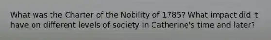 What was the Charter of the Nobility of 1785? What impact did it have on different levels of society in Catherine's time and later?