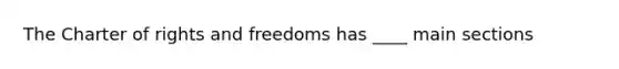 The Charter of rights and freedoms has ____ main sections