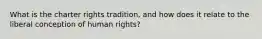 What is the charter rights tradition, and how does it relate to the liberal conception of human rights?