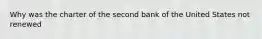 Why was the charter of the second bank of the United States not renewed