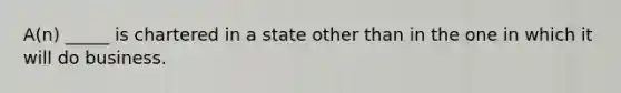 A(n) _____ is chartered in a state other than in the one in which it will do business.