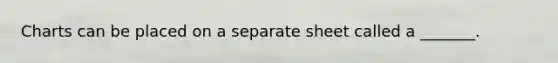 Charts can be placed on a separate sheet called a _______.