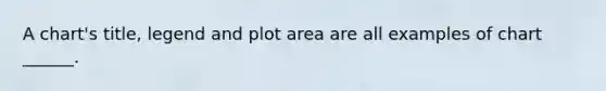 A chart's title, legend and plot area are all examples of chart ______.