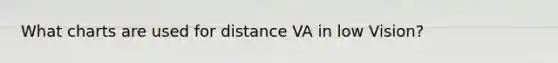 What charts are used for distance VA in low Vision?