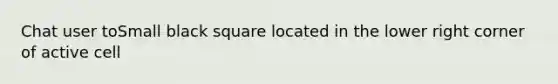 Chat user toSmall black square located in the lower right corner of active cell