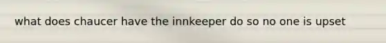 what does chaucer have the innkeeper do so no one is upset