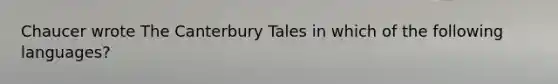 Chaucer wrote The Canterbury Tales in which of the following languages?