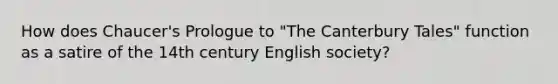 How does Chaucer's Prologue to "The Canterbury Tales" function as a satire of the 14th century English society?