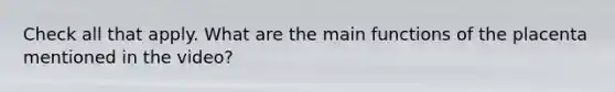 Check all that apply. What are the main functions of the placenta mentioned in the video?