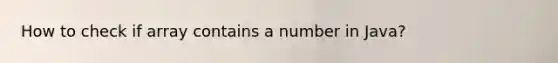 How to check if array contains a number in Java?