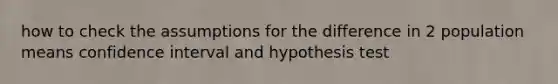 how to check the assumptions for the difference in 2 population means confidence interval and hypothesis test