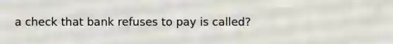 a check that bank refuses to pay is called?