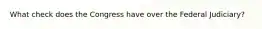 What check does the Congress have over the Federal Judiciary?