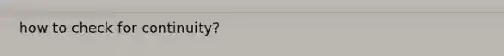 how to check for continuity?