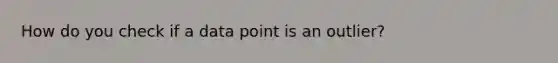 How do you check if a data point is an outlier?