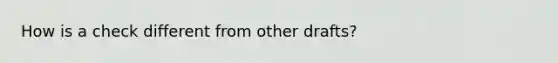 How is a check different from other drafts?