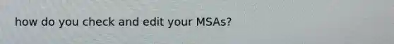 how do you check and edit your MSAs?