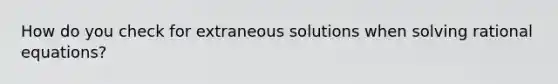 How do you check for extraneous solutions when solving rational equations?