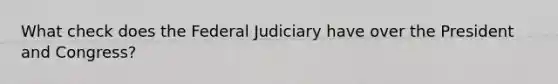 What check does the Federal Judiciary have over the President and Congress?