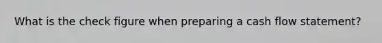 What is the check figure when preparing a cash flow statement?