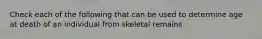 Check each of the following that can be used to determine age at death of an individual from skeletal remains