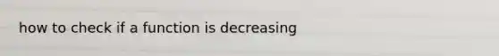 how to check if a function is decreasing