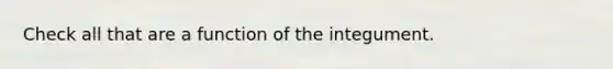 Check all that are a function of the integument.