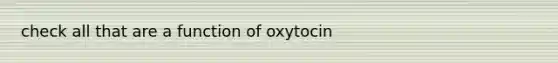 check all that are a function of oxytocin