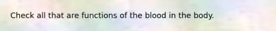 Check all that are functions of the blood in the body.