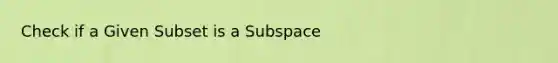 Check if a Given Subset is a Subspace